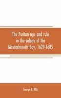 The Puritan age and rule in the colony of the Massachusetts Bay, 1629-1685
