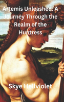 Artemis Unleashed: A Journey Through the Realm of the Huntress(The Great Greek Myths)