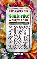 Labirynty dla seniorów w dużym druku: Ksiazki z lamiglówkami labiryntowymi dla osób starszych, Ksiazka do cwiczen logicznych i umyslowych dla zabawy i relaksu (Stare, bystre umysly), Tom
