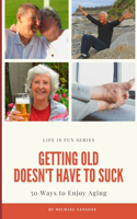 Getting Old Doesn't Have to Suck