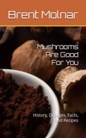 Mushrooms Are Good For You: History, Dosages, Facts, and Recipes