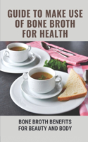 Guide To Make Use Of Bone Broth For Health: Bone Broth Benefits For Beauty And Body: How To Make Bone Broth