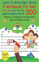 Learn To Write Sight Words A Workbook For kids: Learn The Top High Frequently Words 200 Essential To Reading And Writing Success (Sight Word Books For Kids Ages 5-9)