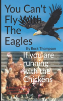 You Can't Fly With The Eagles if you are Running With The Chickens