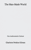 The Man-Made World: Our Androcentric Culture: Beyond World's Classics