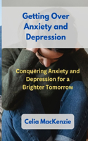 Getting Over Anxiety and Depression: Conquering Anxiety and Depression for a Brighter Tomorrow