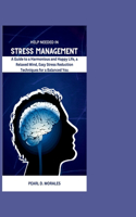 Help Needed in Stress Management: A Guide to a Harmonious and Happy Life, a Relaxed Mind, Easy Stress Reduction Techniques for a Balanced You