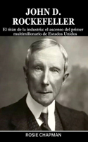 John D. Rockefeller: El titán de la industria: el ascenso del primer multimillonario de Estados Unidos