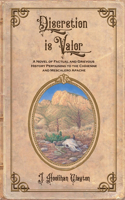 Discretion Is Valor: A Novel of Factual and Grievous History Pertaining to the Chíhenne and Mescalero Apache