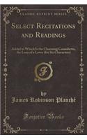 Select Recitations and Readings: Added to Which Is the Charming Comedietta, the Loan of a Lover (for Six Characters) (Classic Reprint)