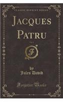 Jacques Patru, Vol. 1 (Classic Reprint)