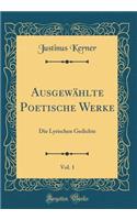 Ausgewählte Poetische Werke, Vol. 1: Die Lyrischen Gedichte (Classic Reprint)