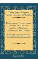 Fair Lending Enforcement and the Data on the 1992 Home Mortgage Disclosure Act (Hmda): Hearing Before the Committee on Banking, Housing, and Urban Affairs United States Senate One Hundred Third Congress First Session (Classic Reprint)
