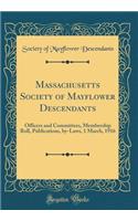 Massachusetts Society of Mayflower Descendants: Officers and Committees, Membership Roll, Publications, By-Laws, 1 March, 1916 (Classic Reprint): Officers and Committees, Membership Roll, Publications, By-Laws, 1 March, 1916 (Classic Reprint)