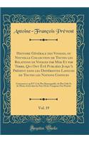 Histoire Gï¿½nï¿½rale Des Voyages, Ou Nouvelle Collection de Toutes Les Relations de Voyages Par Mer Et Par Terre, Qui Ont ï¿½tï¿½ Publiï¿½es Jusqu'ï¿½ Prï¿½sent Dans Les Diffï¿½rentes Langues de Toutes Les Nations Connues, Vol. 19: Contenant Ce Qu