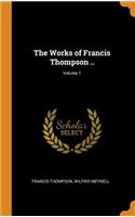 The Works of Francis Thompson ..; Volume 1