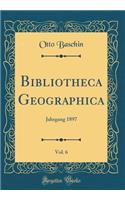Bibliotheca Geographica, Vol. 6: Jahrgang 1897 (Classic Reprint)