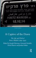 Captive of the Dawn: The Life and Work of Peretz Markish (1895-1952)