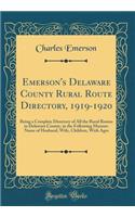 Emerson's Delaware County Rural Route Directory, 1919-1920: Being a Complete Directory of All the Rural Routes in Delaware County, in the Following Manner: Name of Husband, Wife, Children, with Ages (Classic Reprint)
