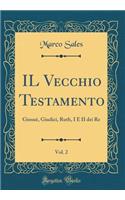 Il Vecchio Testamento, Vol. 2: Giosue, Giudici, Ruth, I E II Dei Re (Classic Reprint)