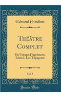 Théâtre Complet, Vol. 5: Un Voyage d'Agrément, Libres!, Les Tapageurs (Classic Reprint)