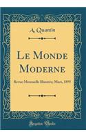 Le Monde Moderne: Revue Mensuelle Illustrï¿½e; Mars, 1895 (Classic Reprint): Revue Mensuelle Illustrï¿½e; Mars, 1895 (Classic Reprint)