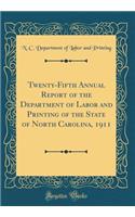 Twenty-Fifth Annual Report of the Department of Labor and Printing of the State of North Carolina, 1911 (Classic Reprint)