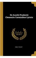 De Aurelii Prudentii Clemenits Carminibus Lyricis