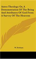Astro-Theology Or, A Demonstration Of The Being And Attributes Of God From A Survey Of The Heavens
