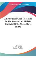 A Letter From Capt. J. S. Smith To The Reverend Mr. Hill On The State Of The Negro Slaves (1786)