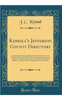 Kimball's Jefferson County Directory: Containing the Names of All Assessed Property Owners, the Number of Acres for Which They Are Assessed, the Assessed Valuation and Personal Assessments, with Their Postoffice Addresses, Together with a Complete