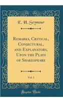 Remarks, Critical, Conjectural, and Explanatory, Upon the Plays of Shakespeare, Vol. 1 (Classic Reprint)