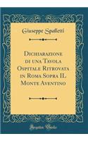 Dichiarazione Di Una Tavola Ospitale Ritrovata in Roma Sopra Il Monte Aventino (Classic Reprint)