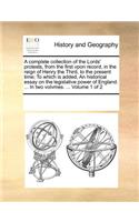 A Complete Collection of the Lords' Protests, from the First Vpon Record, in the Reign of Henry the Third, to the Present Time; To Which Is Added, an Historical Essay on the Legislative Power of England. ... in Two Volvmes. ... Volume 1 of 2