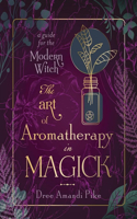 The Art of Aromatherapy in Magick: A Guide for the Modern Witch