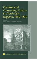 Creating and Consuming Culture in North-East England, 1660-1830