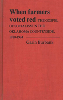 When Farmers Voted Red: The Gospel of Socialism in the Oklahoma Countryside, 1910-1924