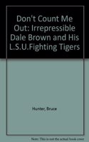 Don't Count Me Out: Irrepressible Dale Brown and His L.S.U.Fighting Tigers