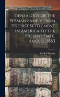 Genealogy of the Wyman Family From its First Settlement in America to the Present Date, August, 1883