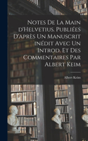 Notes de la main d'Helvetius. Publiées d'après un manuscrit inédit avec un introd. et des commentaires par Albert Keim