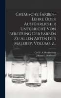 Chemische Farben-lehre Oder Ausführlicher Unterricht Von Bereitung Der Farben Zu Allen Arten Der Malerey, Volume 2...