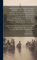 Minutes of the Twenty-third Session of the the Central Baptist Association of Nova Scotia, Held With the Baptist Church, Bridgewater, Lunenburg Co., Saturday, Monday and Tuesday, June 28th, 30th, and July 1st, 1873 [microform]: Together With The...