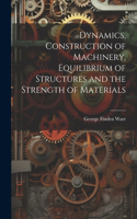 Dynamics, Construction of Machinery, Equilibrium of Structures and the Strength of Materials