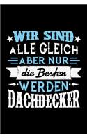Wir sind alle gleich aber nur die Besten werden Dachdecker