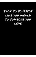 Talk To Yourself Like You Would To Someone You Love&#65533;