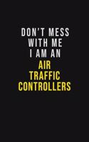 Don't Mess With Me I Am An Air Traffic Controllers