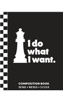 I Do What I Want. Composition Book: Wide Ruled Funny Chess Queen Piece, Blank Writing Notebook