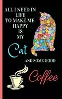 All I Need In Life To Make Me Happy Is My Cat And Some Good Coffee: Cat Coffee Quote Novelty Gift - Lined Notebook, 130 pages, 6 x 9