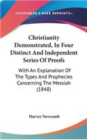 Christianity Demonstrated, In Four Distinct And Independent Series Of Proofs