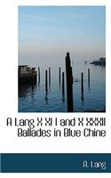 Lang X XI I and X XXXII Ballades in Blue Chine
